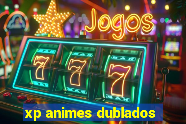 xp animes dublados